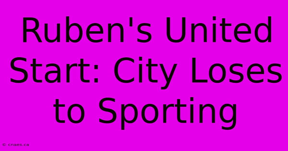 Ruben's United Start: City Loses To Sporting