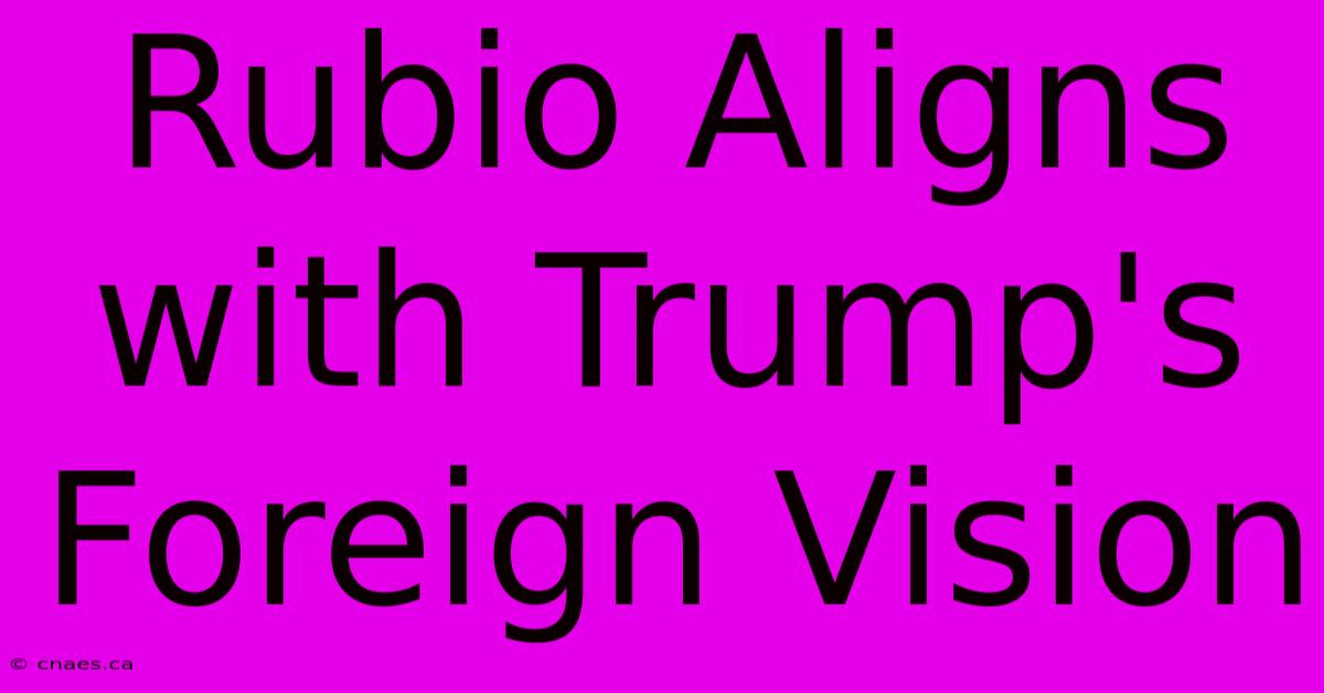 Rubio Aligns With Trump's Foreign Vision