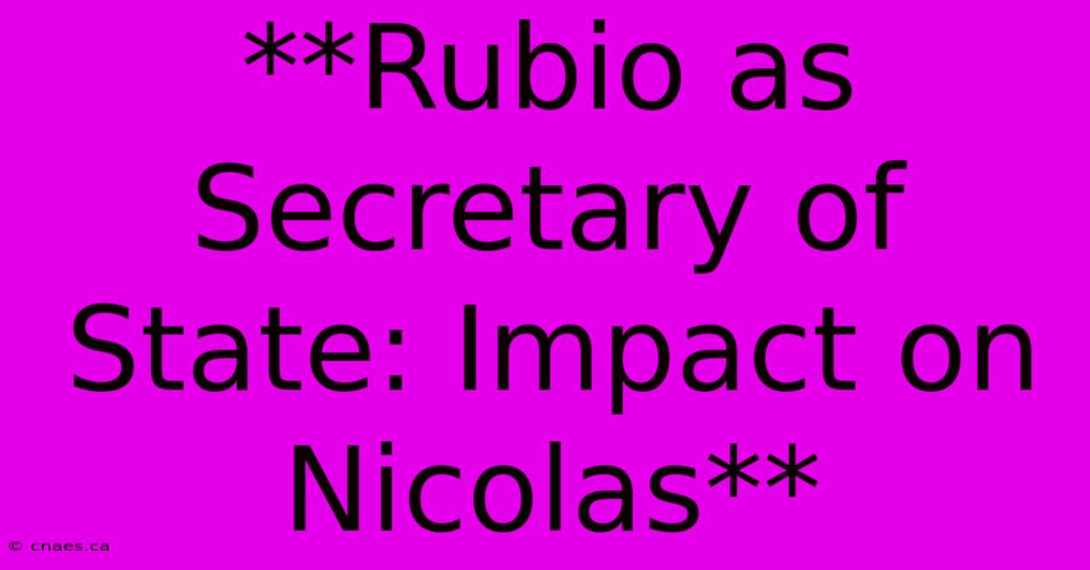 **Rubio As Secretary Of State: Impact On Nicolas**