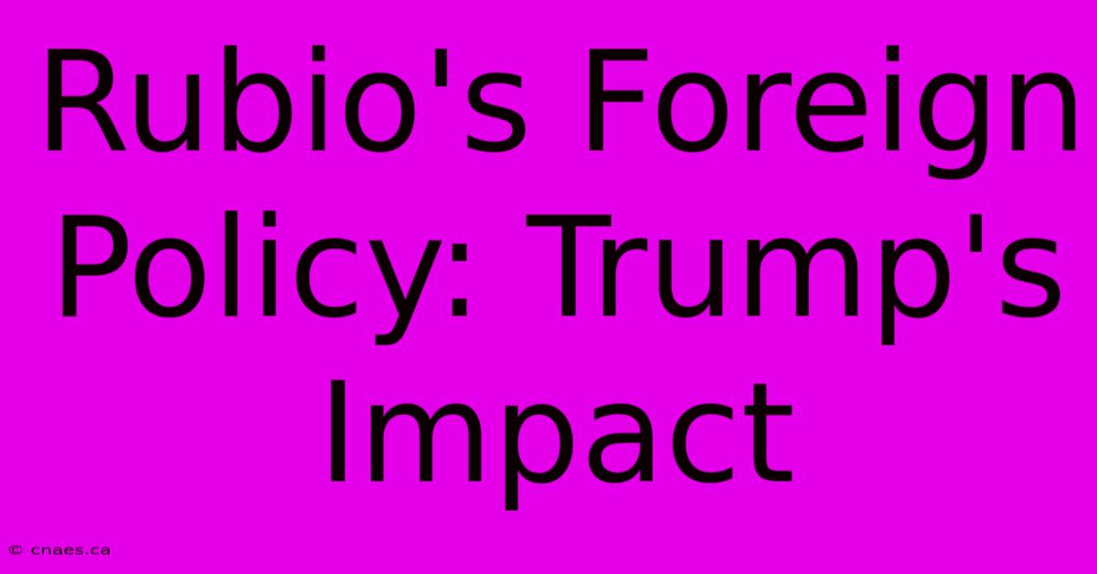 Rubio's Foreign Policy: Trump's Impact