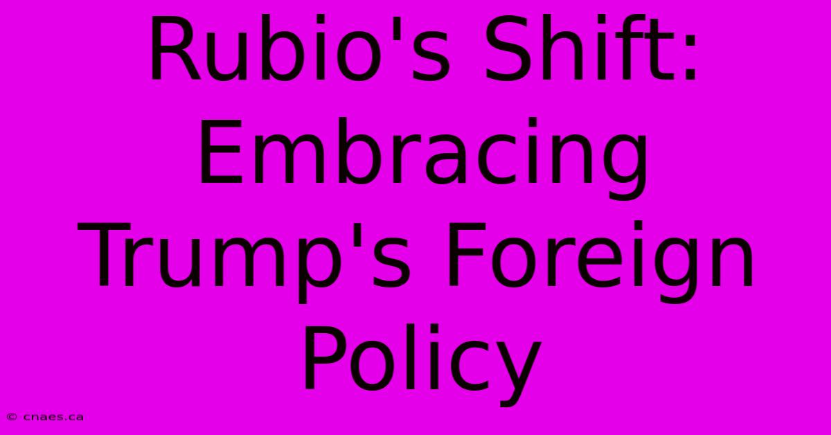 Rubio's Shift: Embracing Trump's Foreign Policy