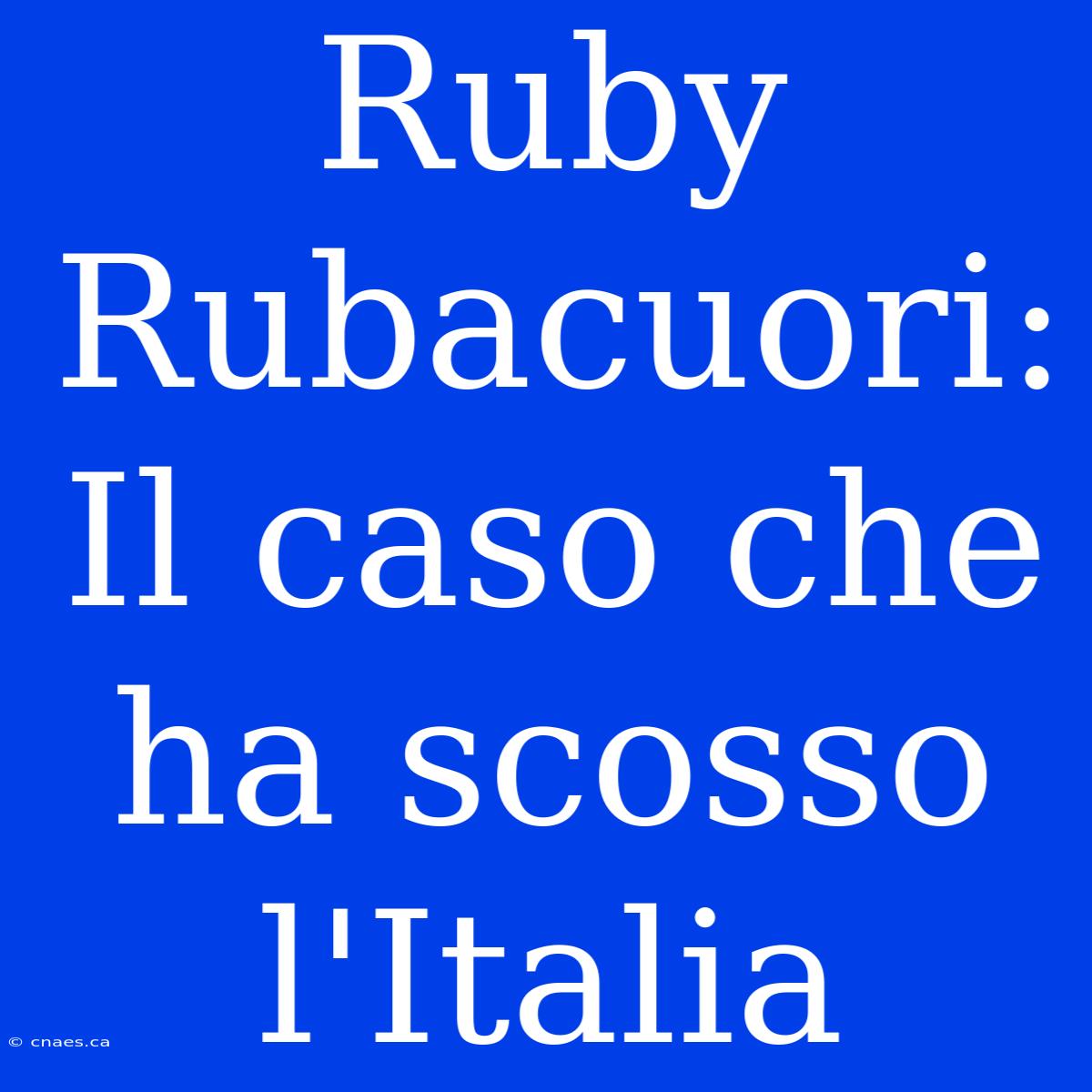 Ruby Rubacuori: Il Caso Che Ha Scosso L'Italia