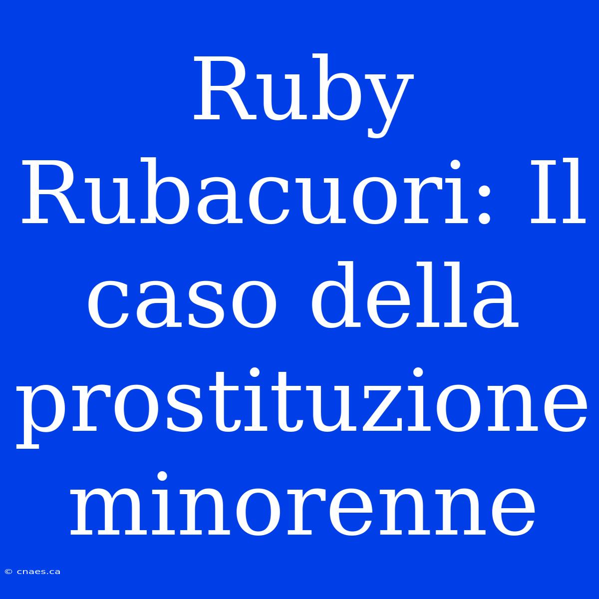 Ruby Rubacuori: Il Caso Della Prostituzione Minorenne