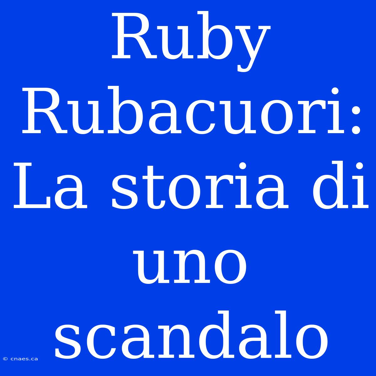 Ruby Rubacuori: La Storia Di Uno Scandalo