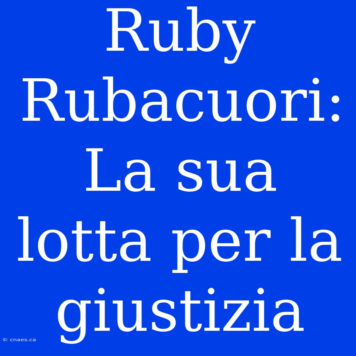 Ruby Rubacuori: La Sua Lotta Per La Giustizia