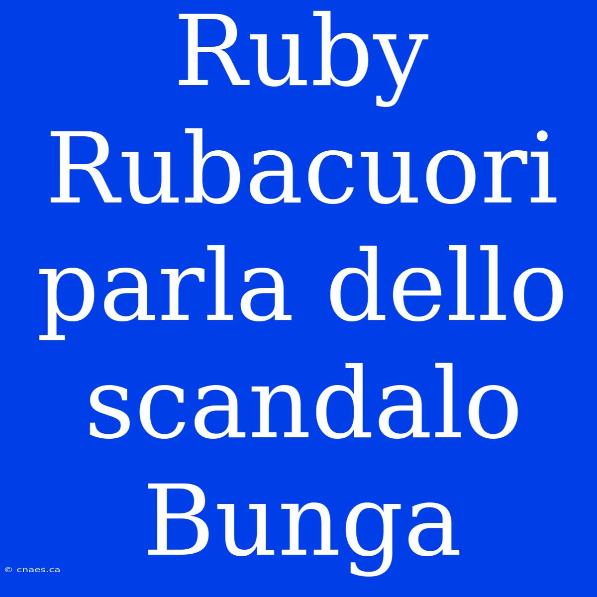 Ruby Rubacuori Parla Dello Scandalo Bunga