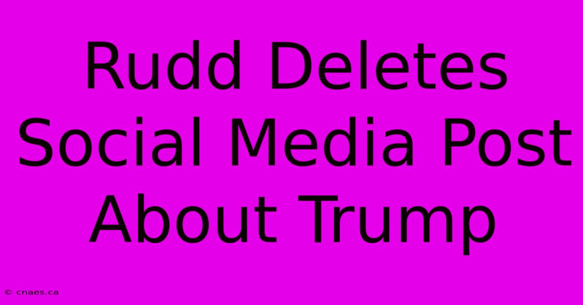 Rudd Deletes Social Media Post About Trump 