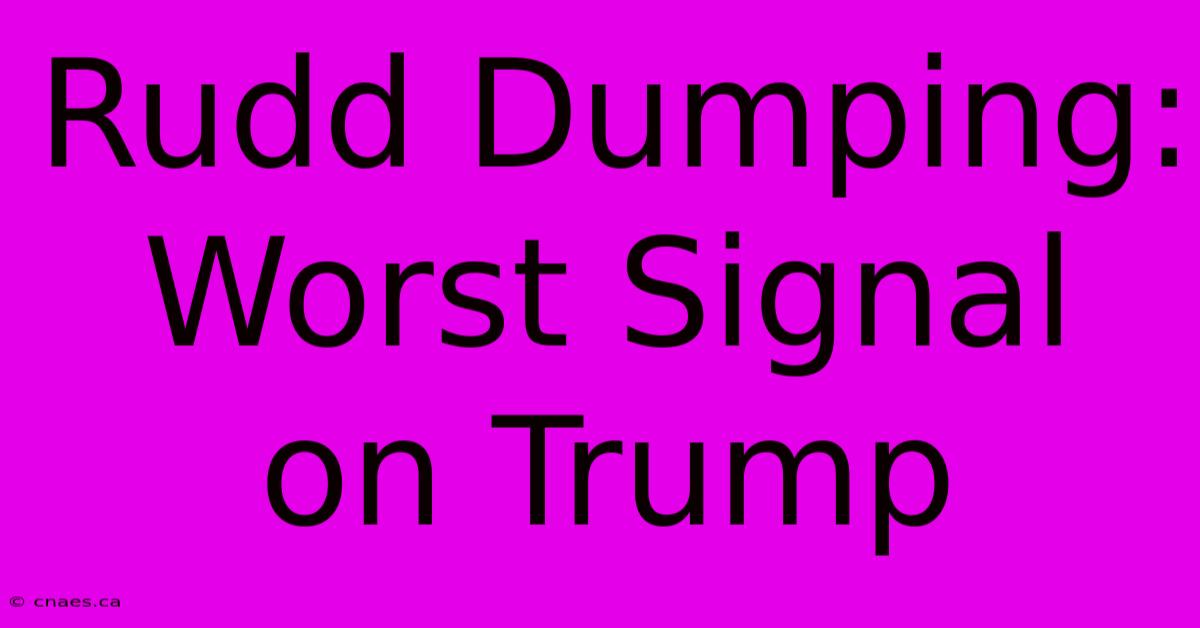 Rudd Dumping: Worst Signal On Trump