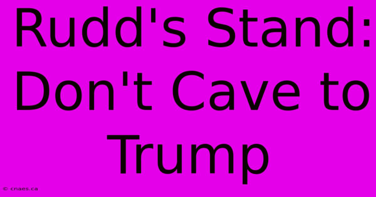 Rudd's Stand: Don't Cave To Trump