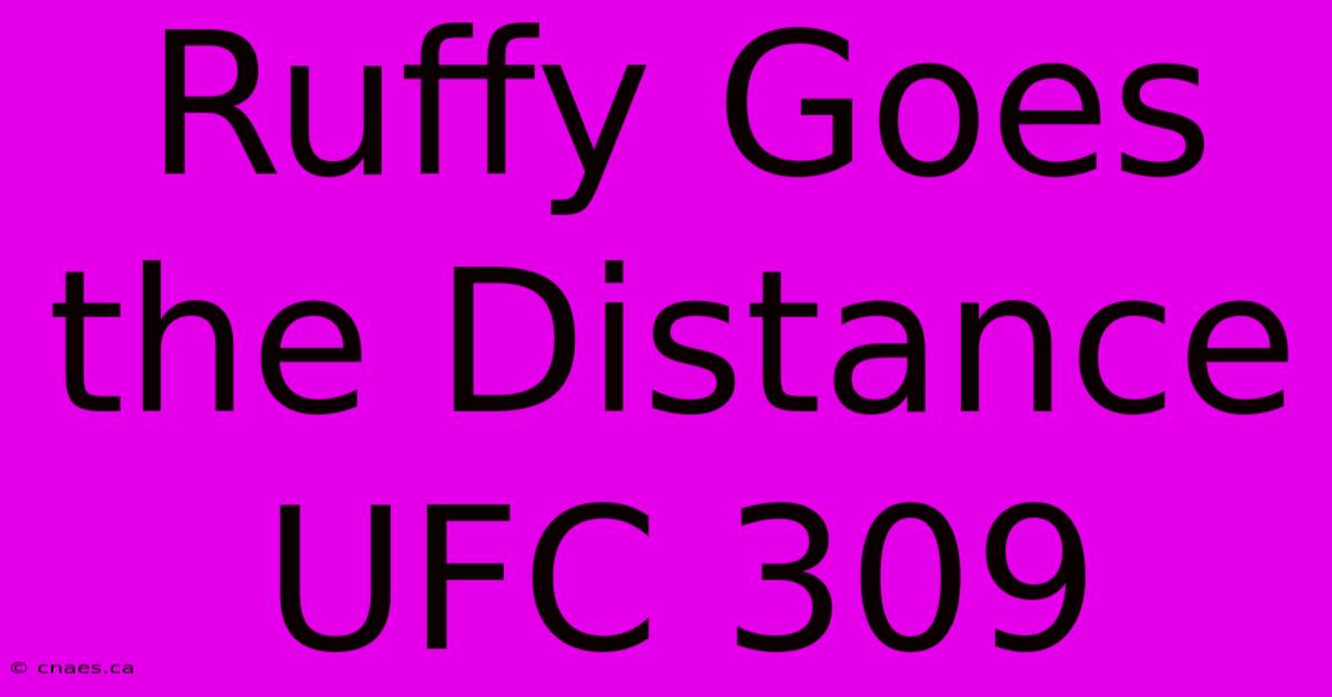 Ruffy Goes The Distance UFC 309