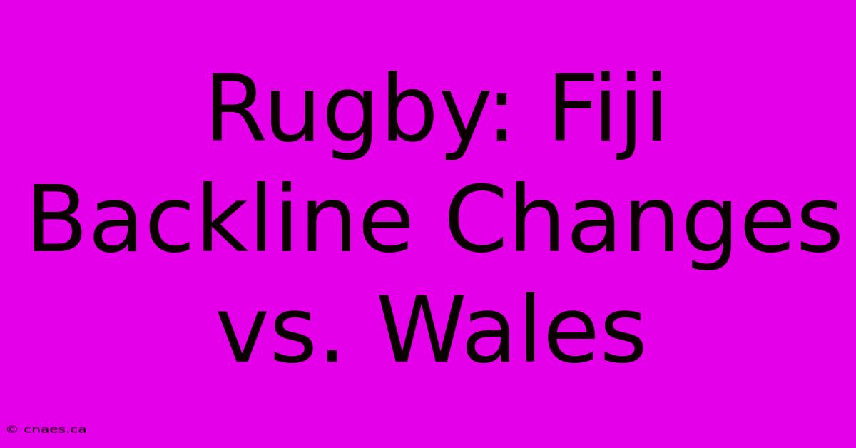 Rugby: Fiji Backline Changes Vs. Wales