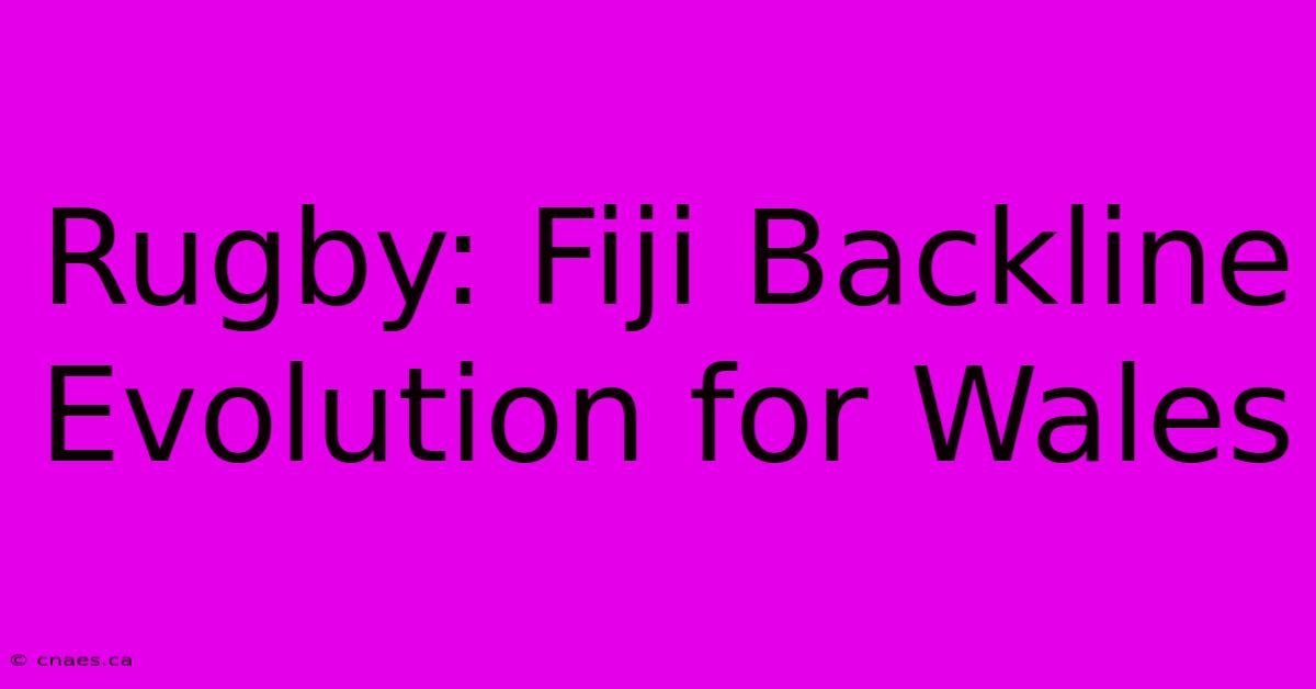 Rugby: Fiji Backline Evolution For Wales