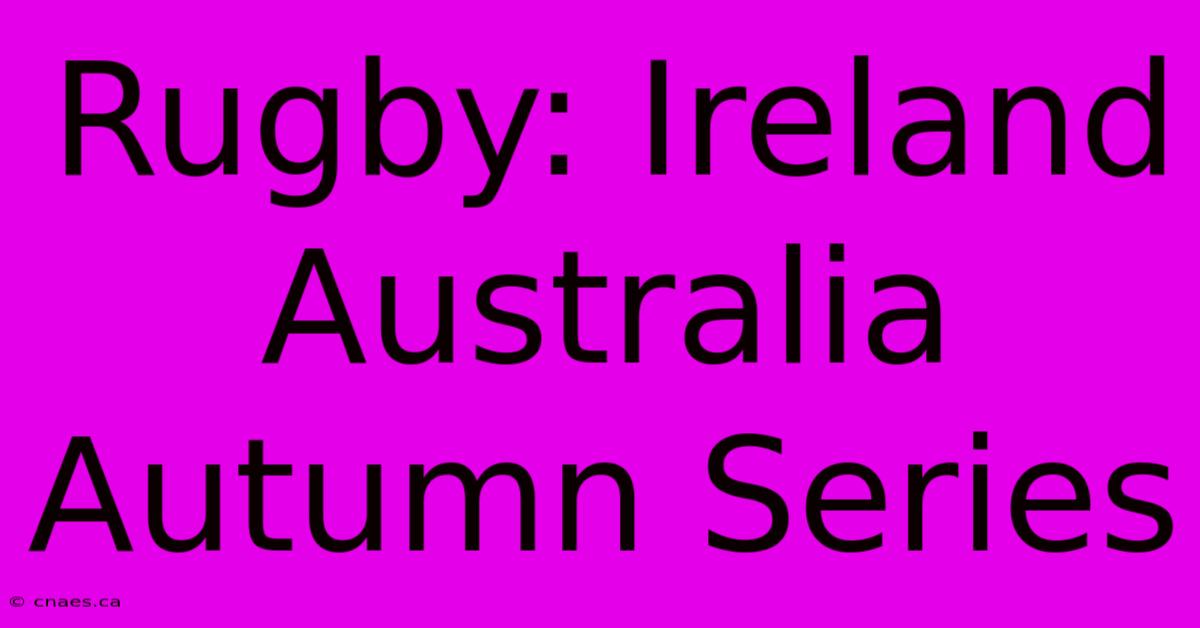 Rugby: Ireland Australia Autumn Series