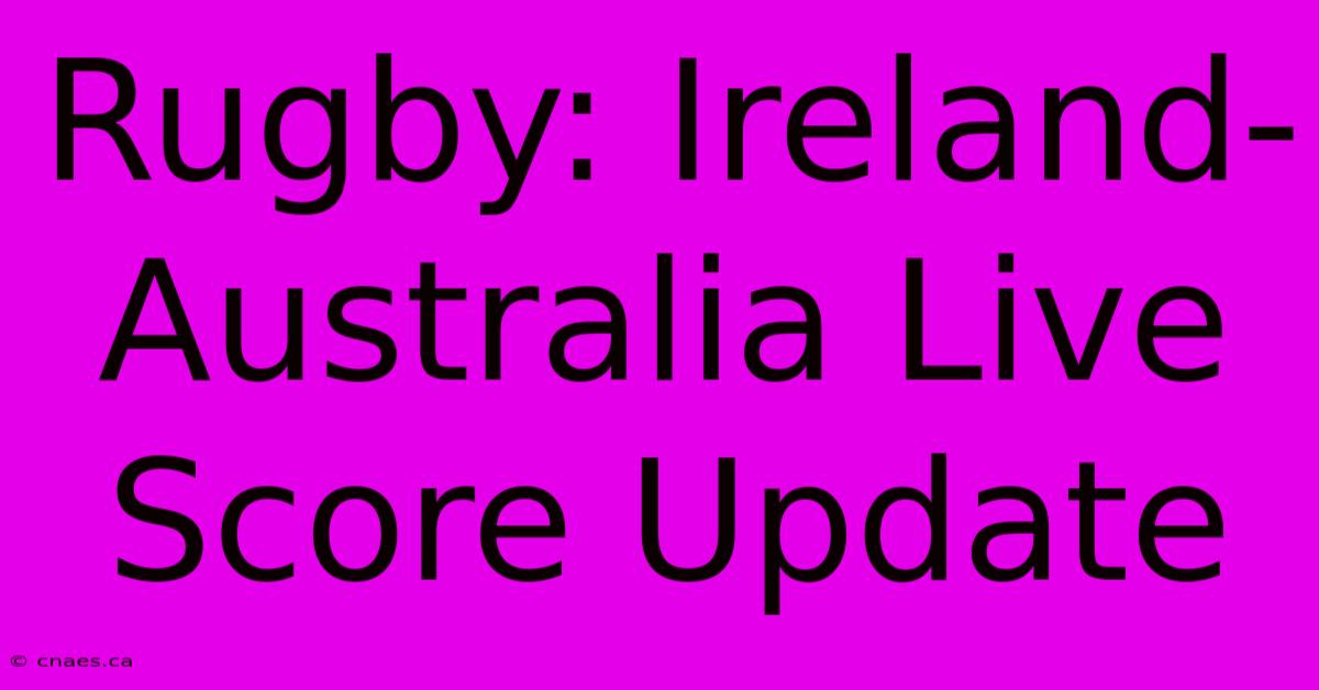 Rugby: Ireland-Australia Live Score Update