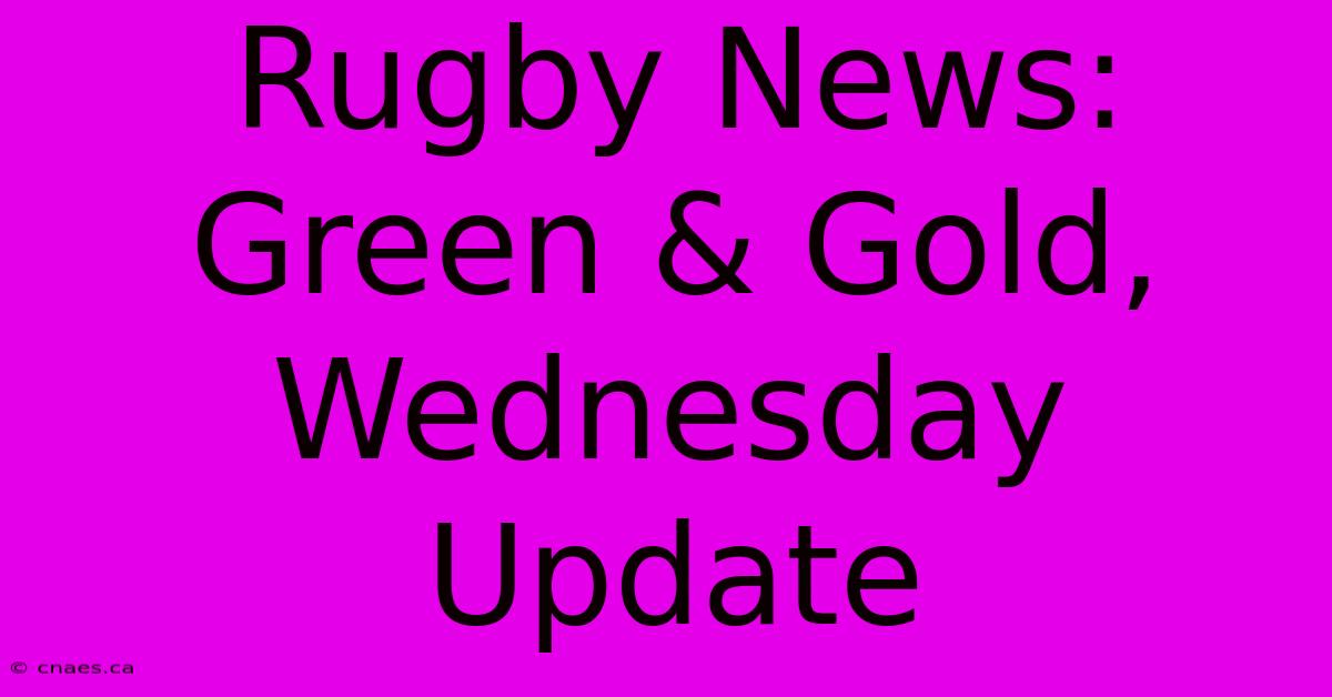 Rugby News: Green & Gold, Wednesday Update 