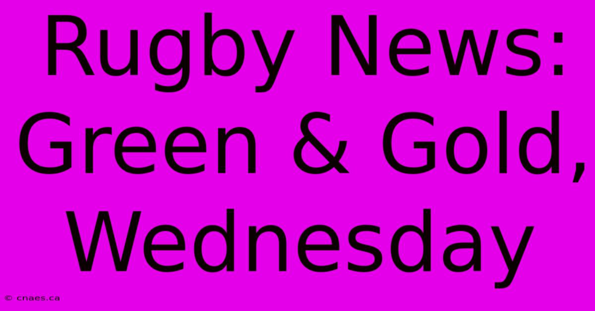 Rugby News: Green & Gold, Wednesday