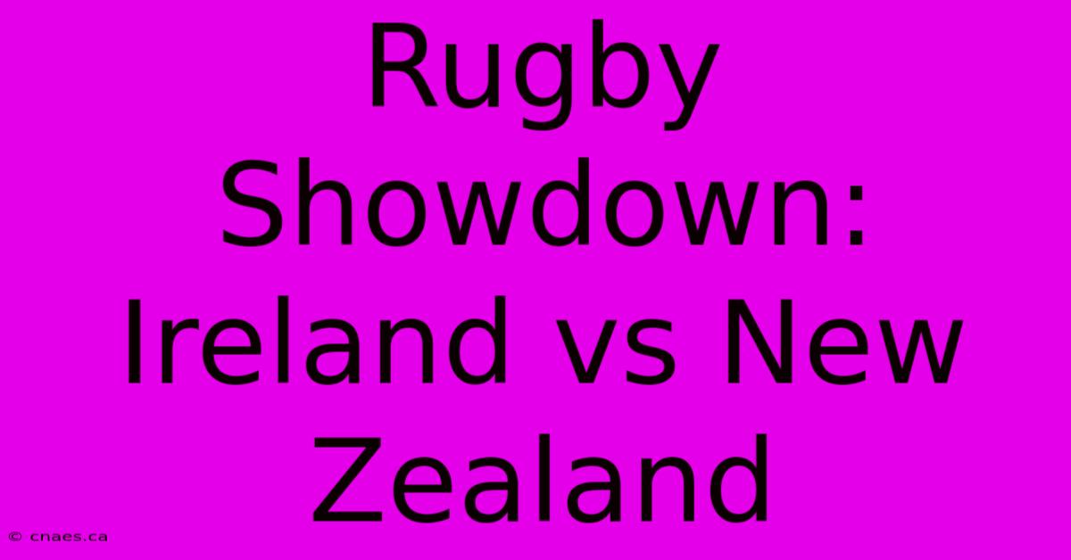 Rugby Showdown: Ireland Vs New Zealand