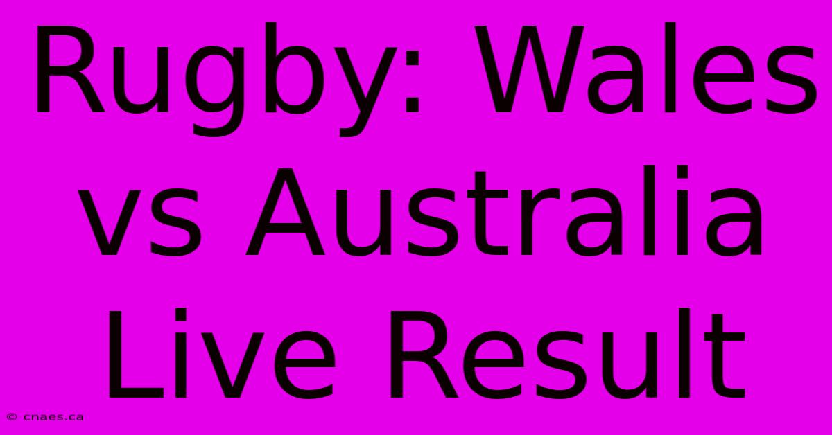 Rugby: Wales Vs Australia Live Result