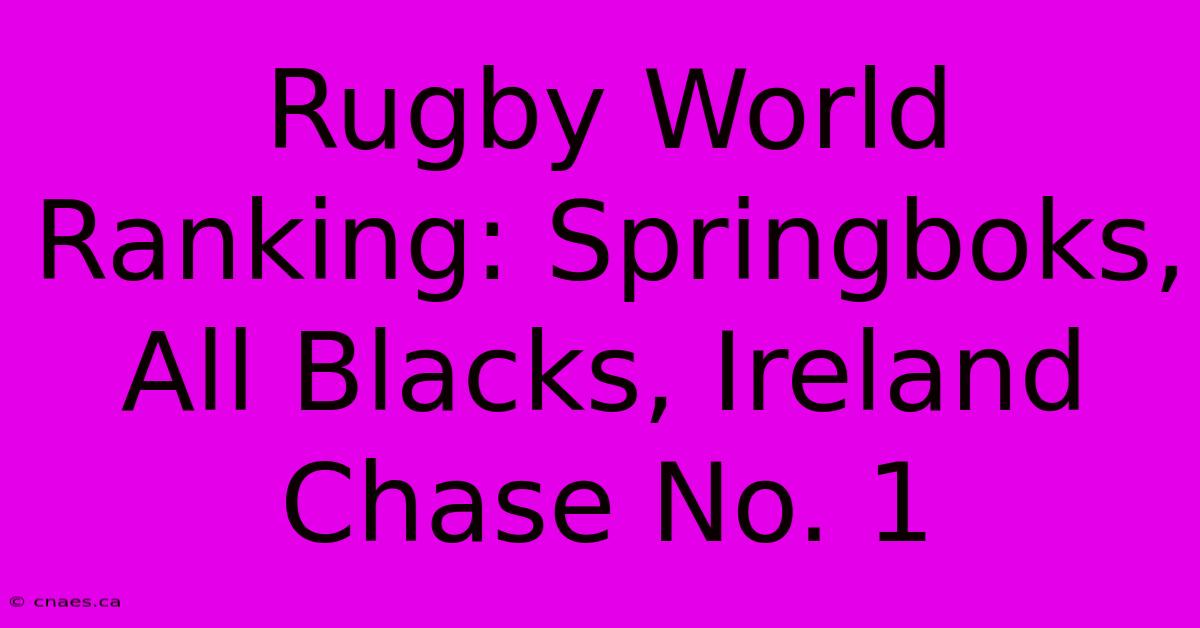 Rugby World Ranking: Springboks, All Blacks, Ireland Chase No. 1