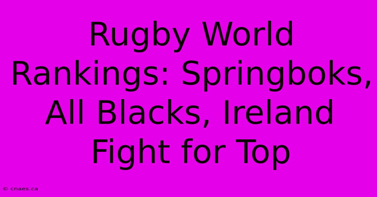 Rugby World Rankings: Springboks, All Blacks, Ireland Fight For Top