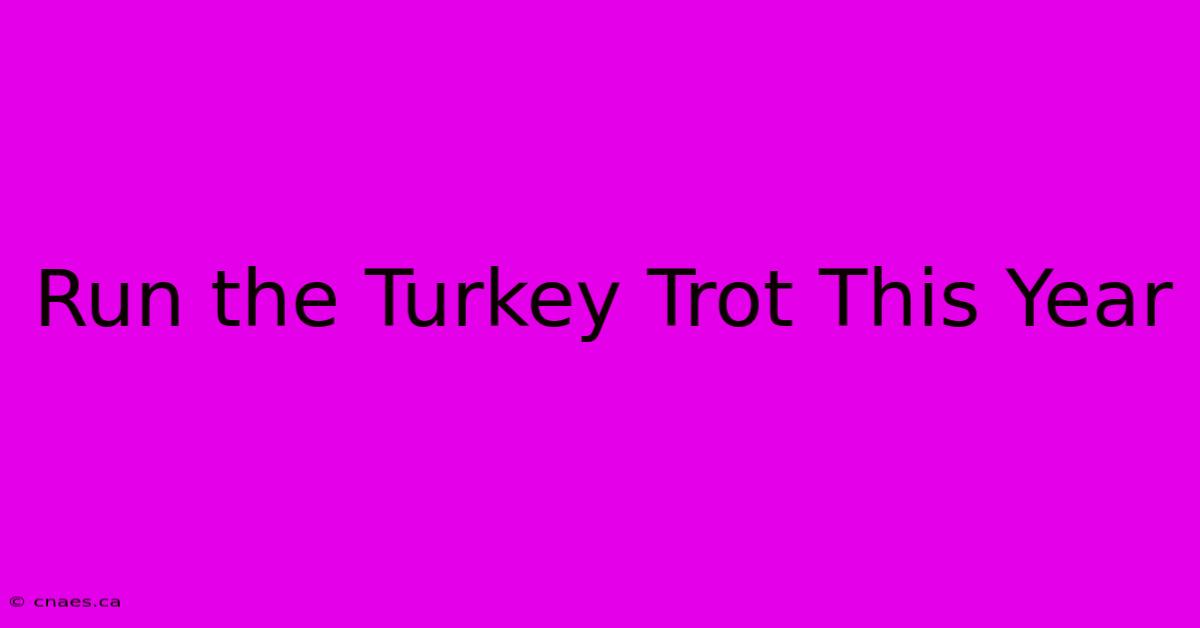 Run The Turkey Trot This Year