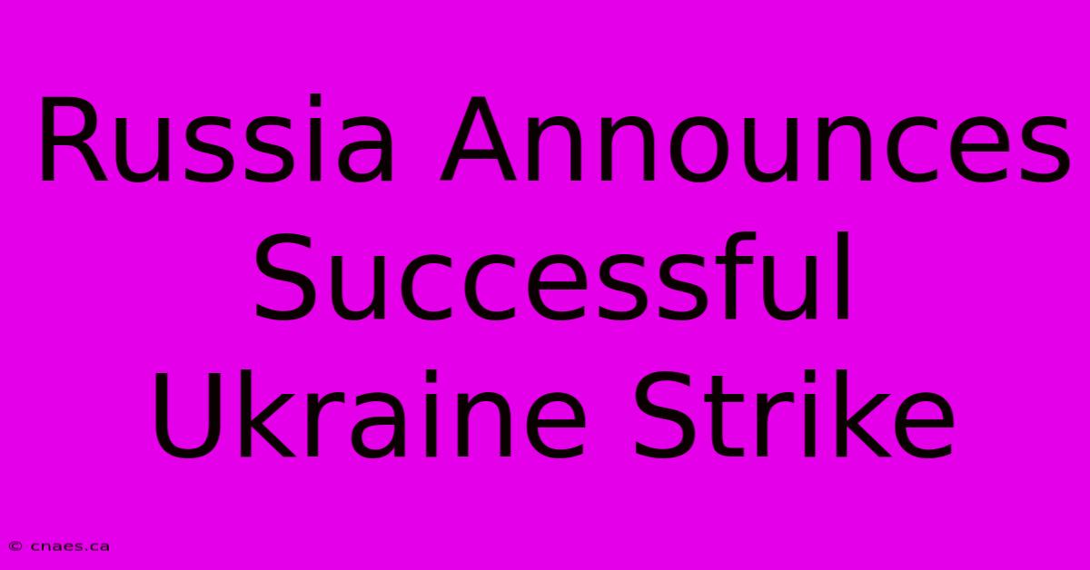 Russia Announces Successful Ukraine Strike