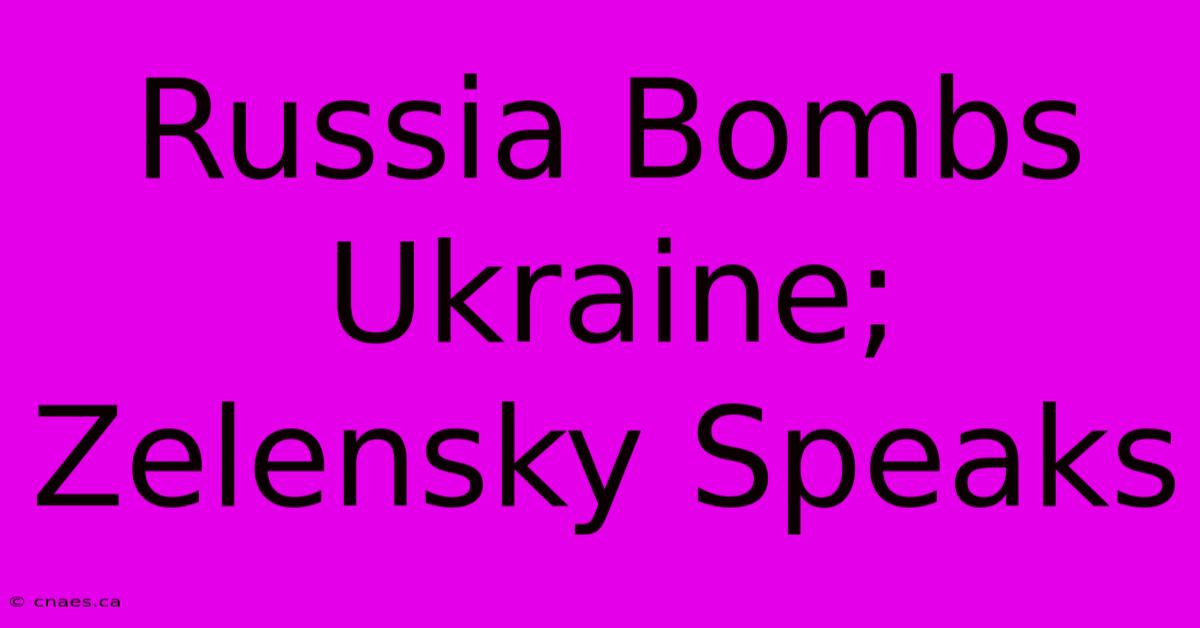 Russia Bombs Ukraine; Zelensky Speaks