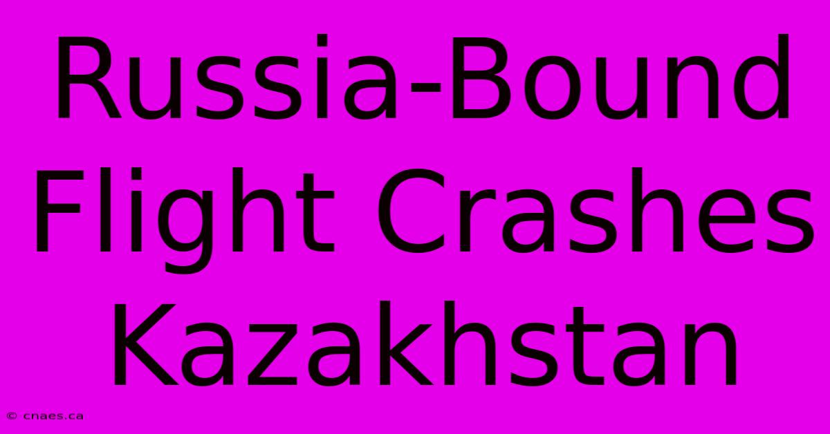 Russia-Bound Flight Crashes Kazakhstan