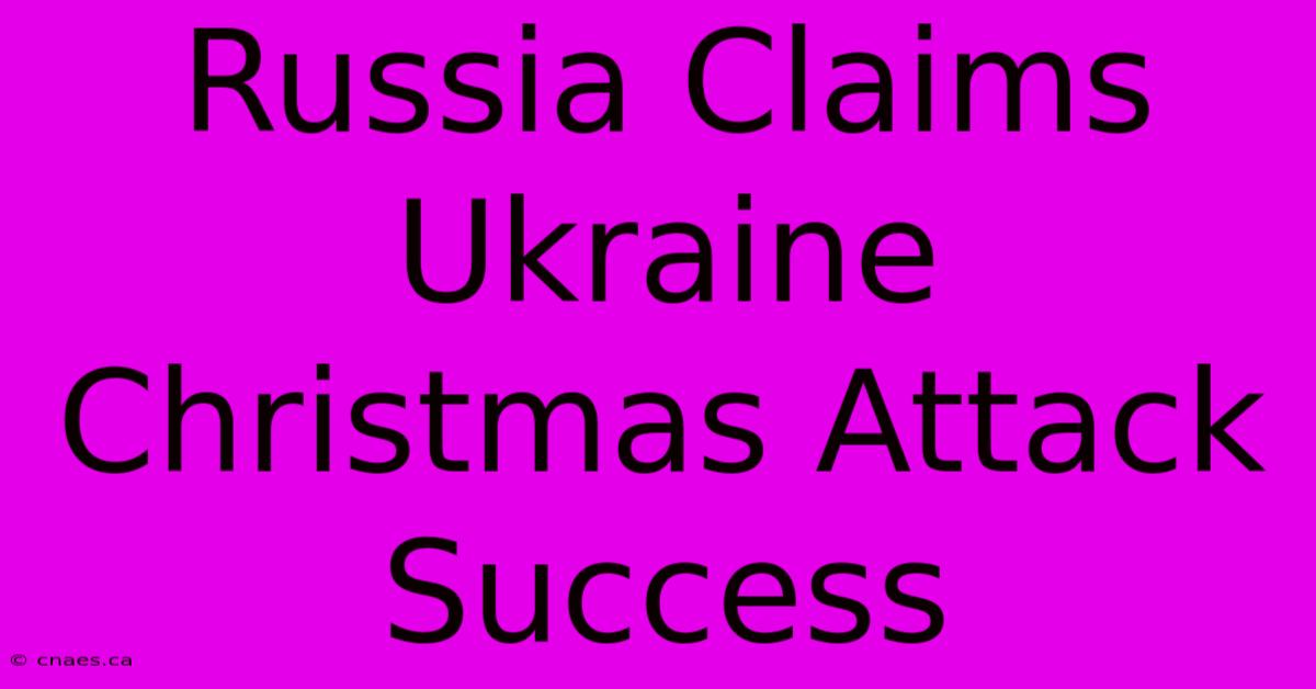 Russia Claims Ukraine Christmas Attack Success