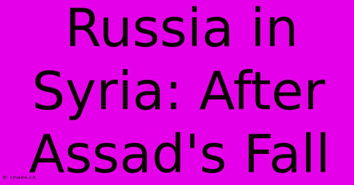 Russia In Syria: After Assad's Fall