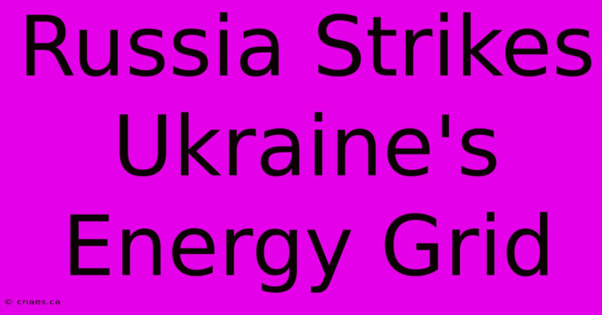 Russia Strikes Ukraine's Energy Grid