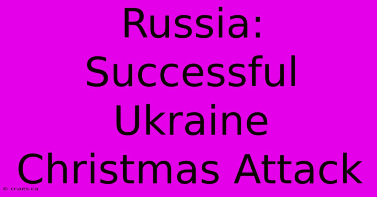 Russia: Successful Ukraine Christmas Attack