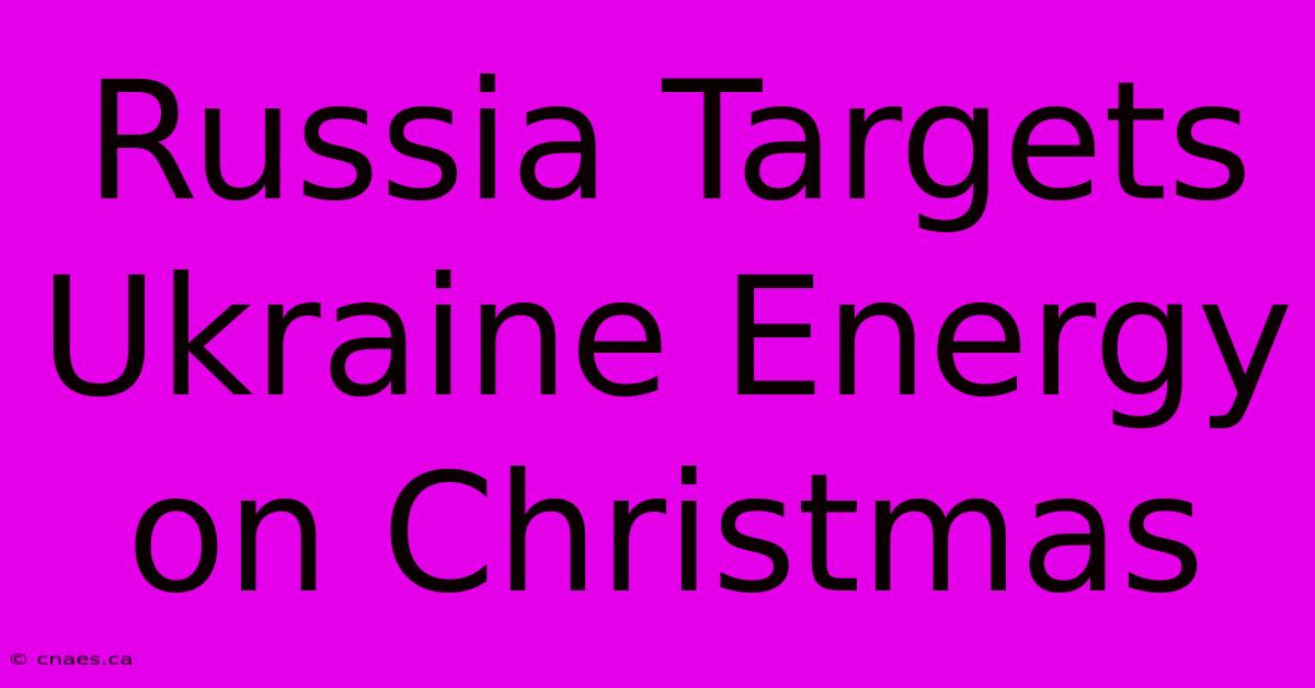 Russia Targets Ukraine Energy On Christmas