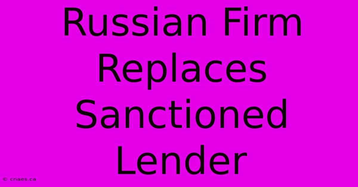 Russian Firm Replaces Sanctioned Lender