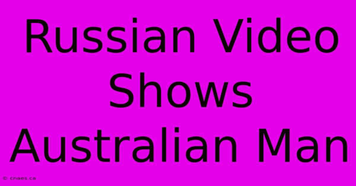 Russian Video Shows Australian Man