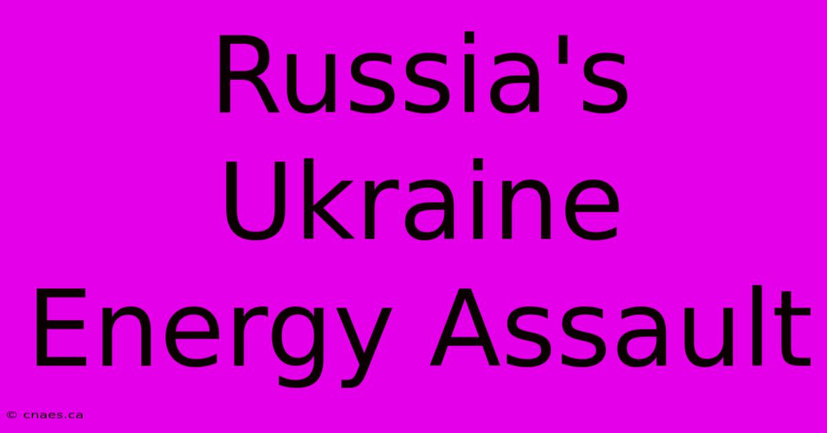 Russia's Ukraine Energy Assault