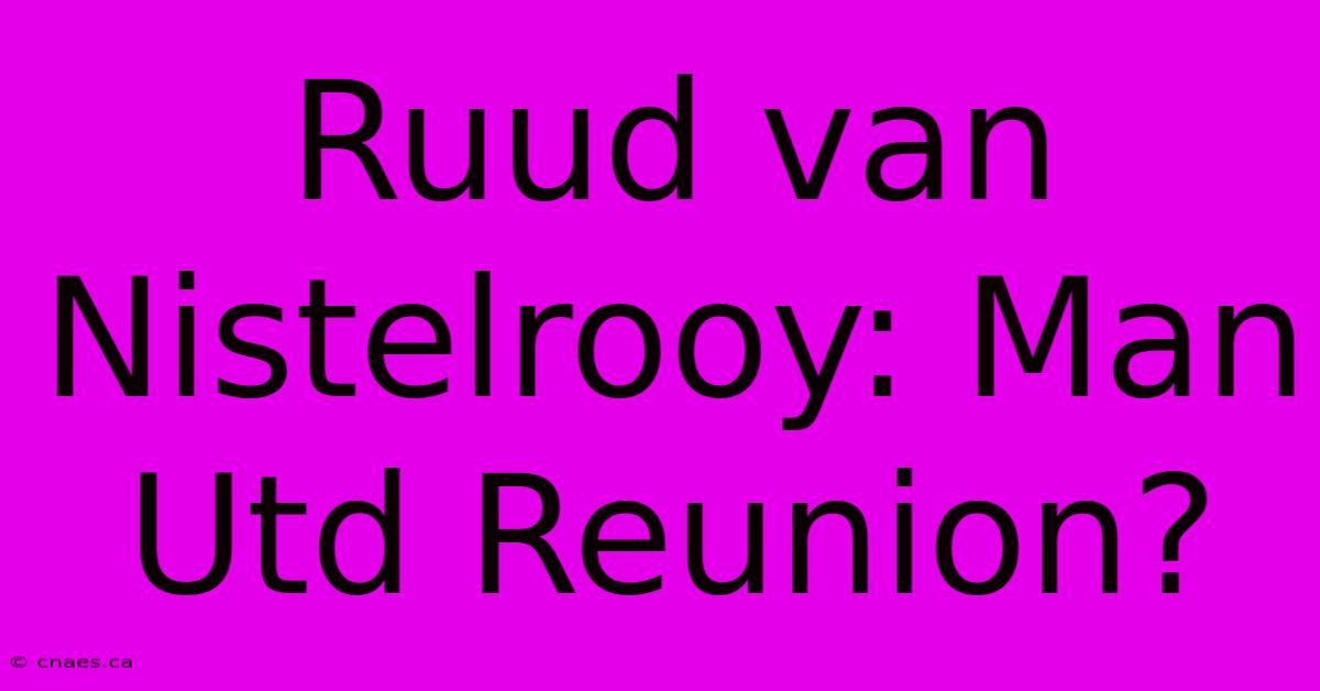 Ruud Van Nistelrooy: Man Utd Reunion?