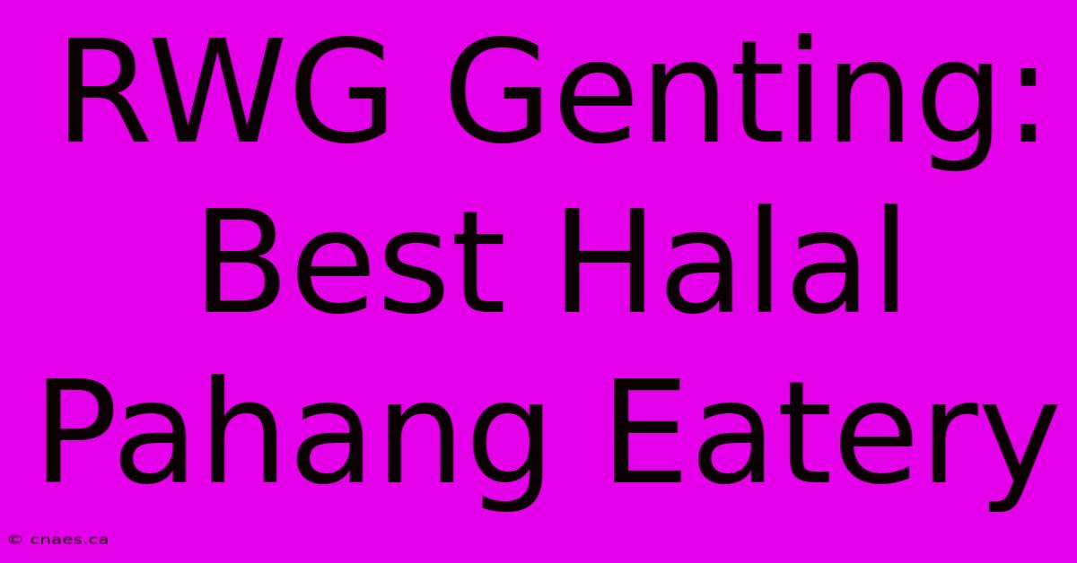 RWG Genting: Best Halal Pahang Eatery