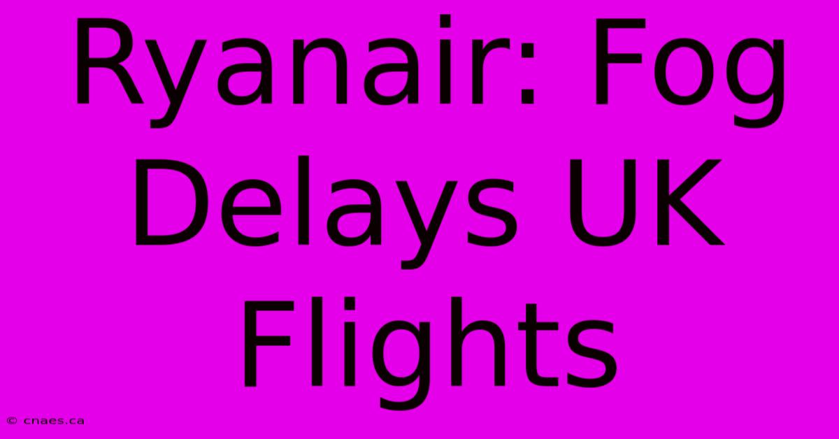 Ryanair: Fog Delays UK Flights