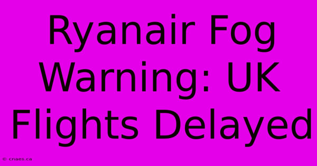 Ryanair Fog Warning: UK Flights Delayed