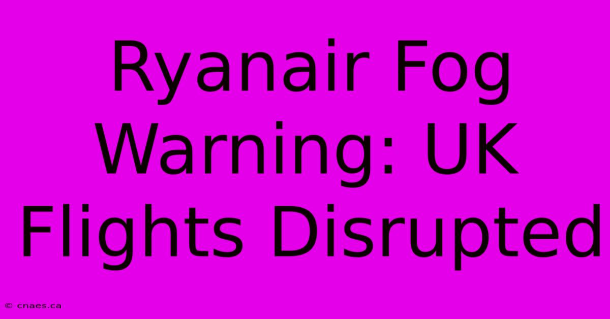 Ryanair Fog Warning: UK Flights Disrupted