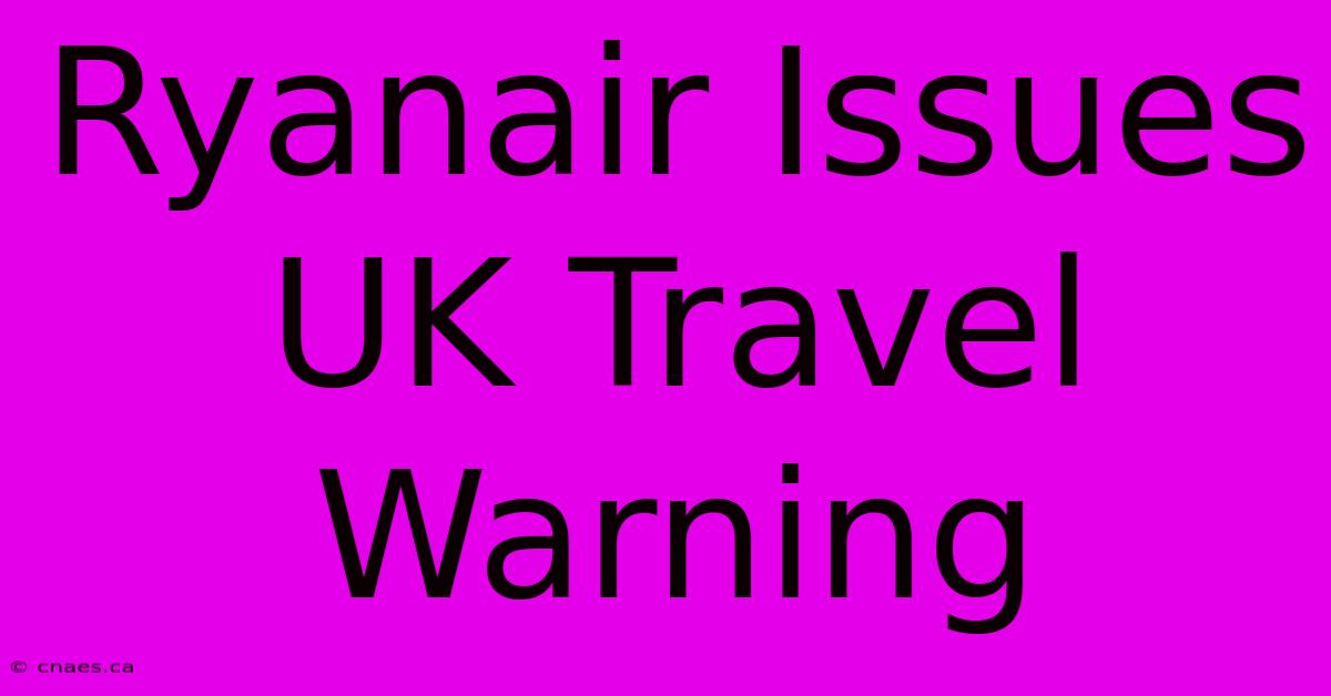 Ryanair Issues UK Travel Warning