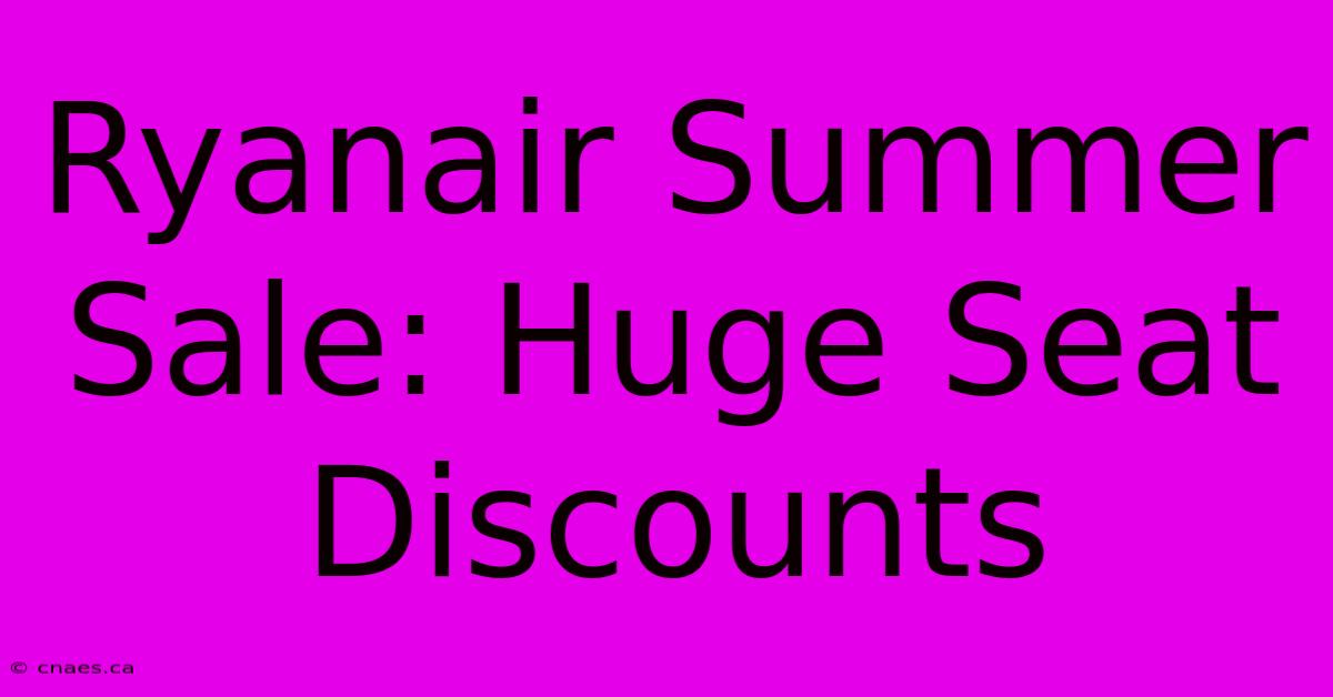 Ryanair Summer Sale: Huge Seat Discounts