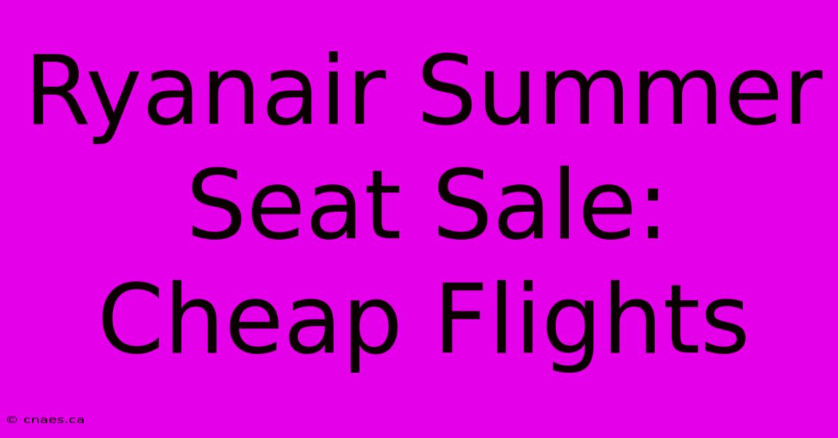 Ryanair Summer Seat Sale: Cheap Flights