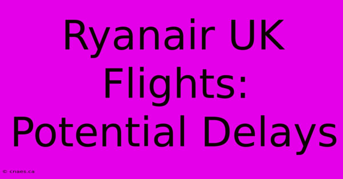 Ryanair UK Flights: Potential Delays