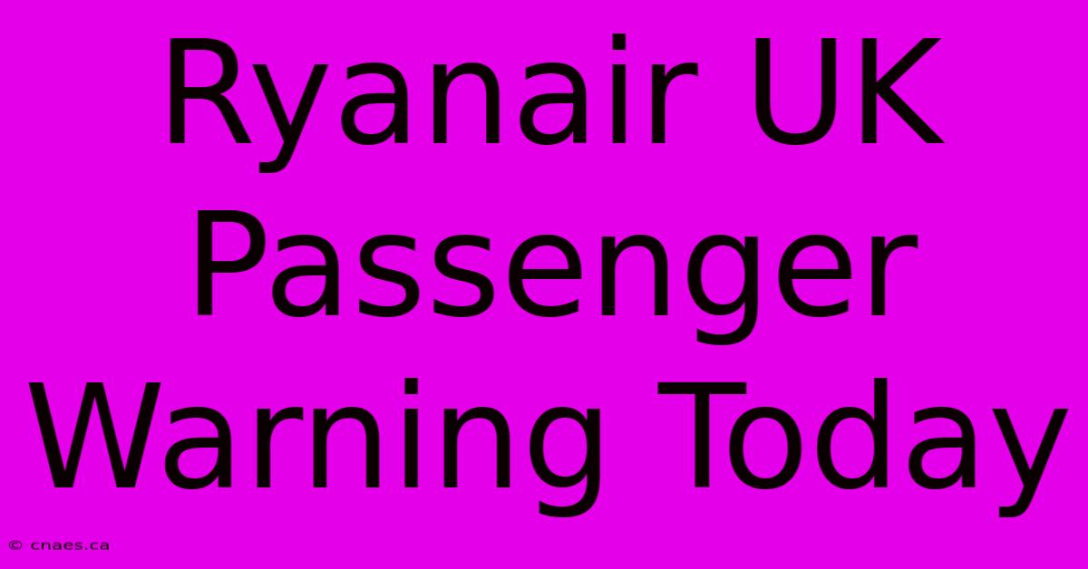 Ryanair UK Passenger Warning Today