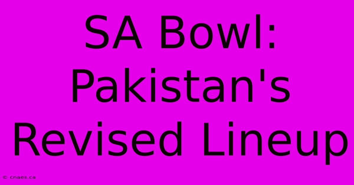 SA Bowl: Pakistan's Revised Lineup