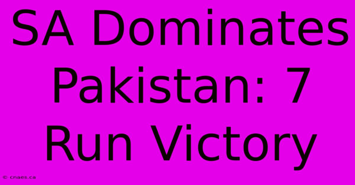 SA Dominates Pakistan: 7 Run Victory