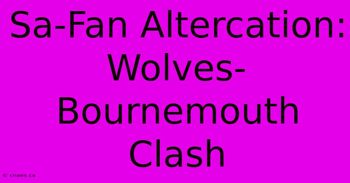 Sa-Fan Altercation: Wolves-Bournemouth Clash