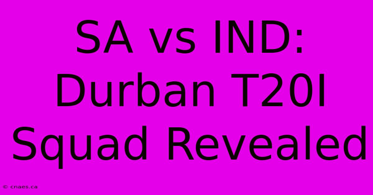 SA Vs IND: Durban T20I Squad Revealed